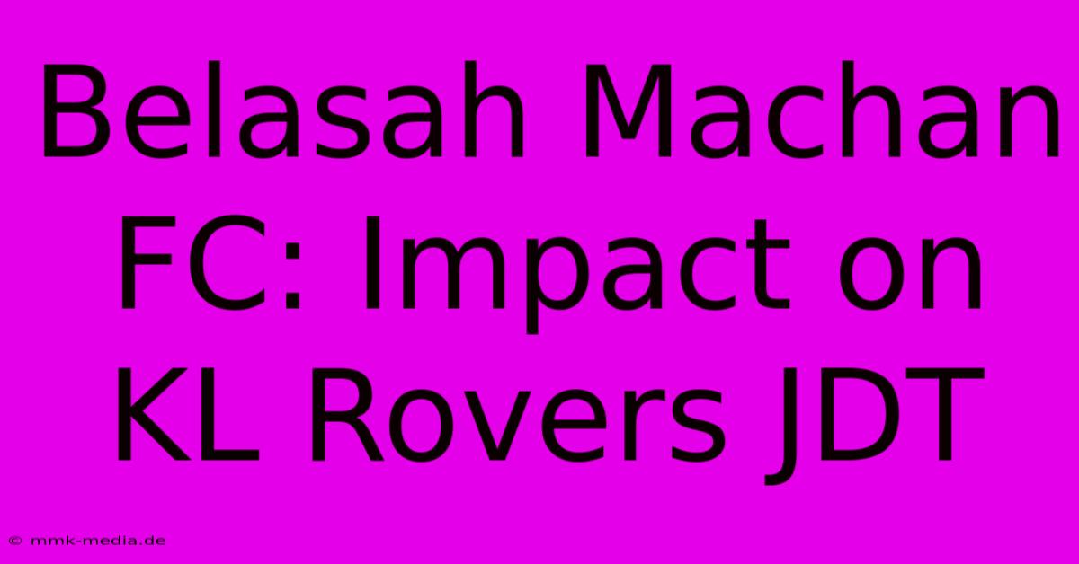 Belasah Machan FC: Impact On KL Rovers JDT