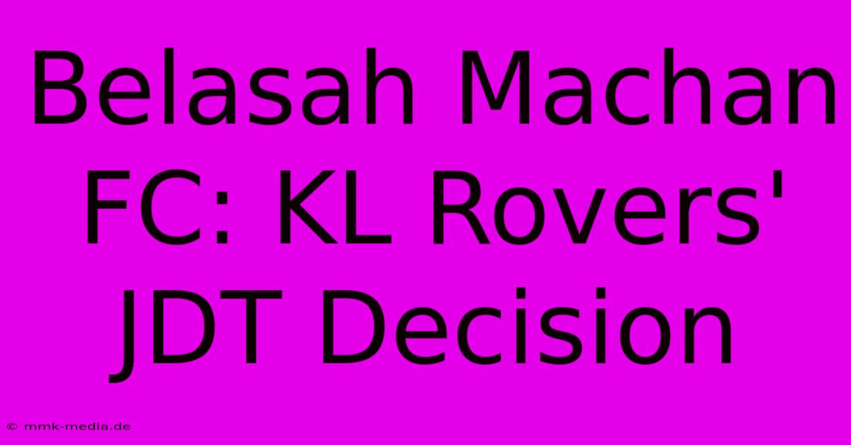 Belasah Machan FC: KL Rovers' JDT Decision