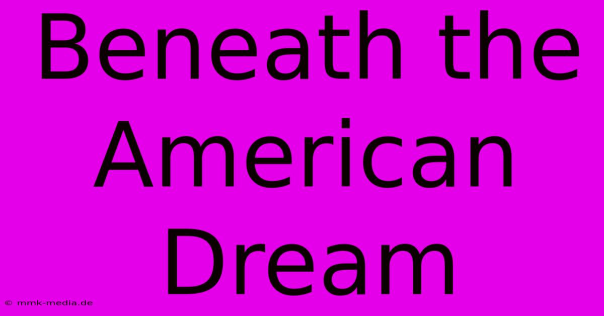 Beneath The American Dream