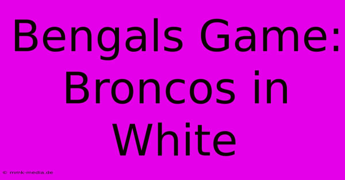 Bengals Game: Broncos In White