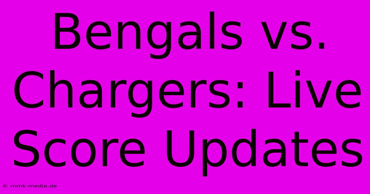 Bengals Vs. Chargers: Live Score Updates