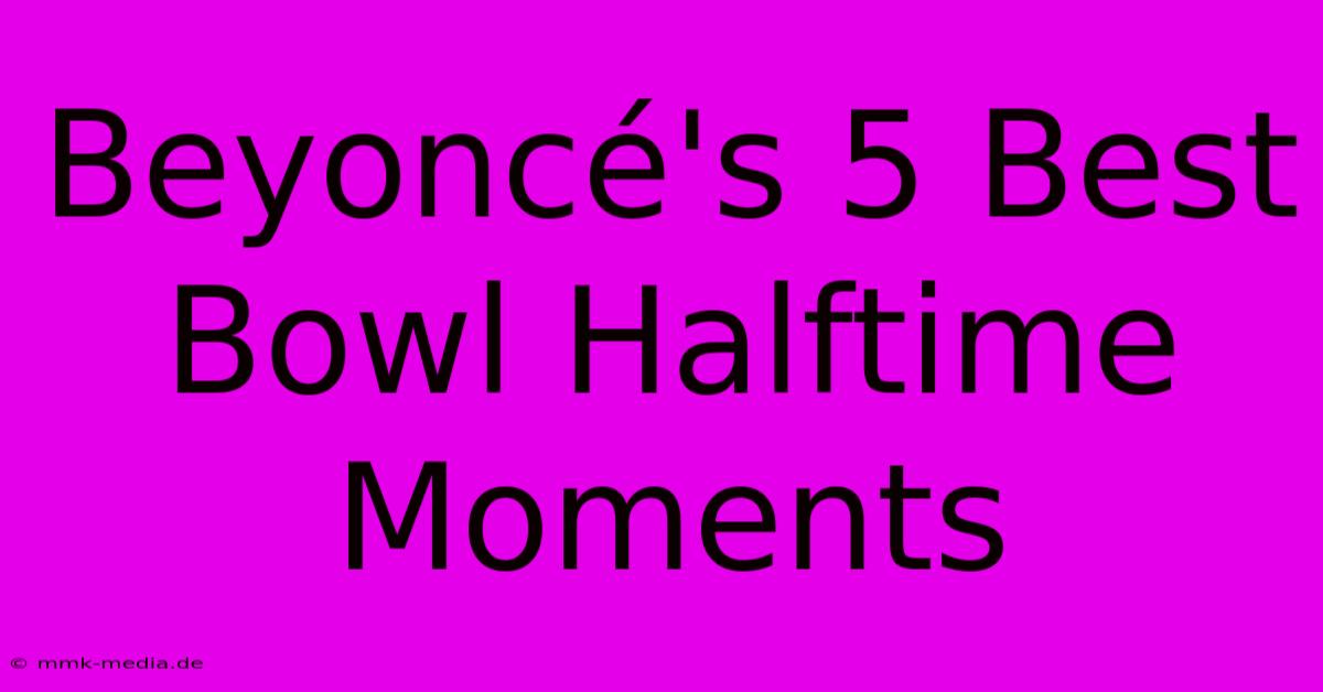 Beyoncé's 5 Best Bowl Halftime Moments