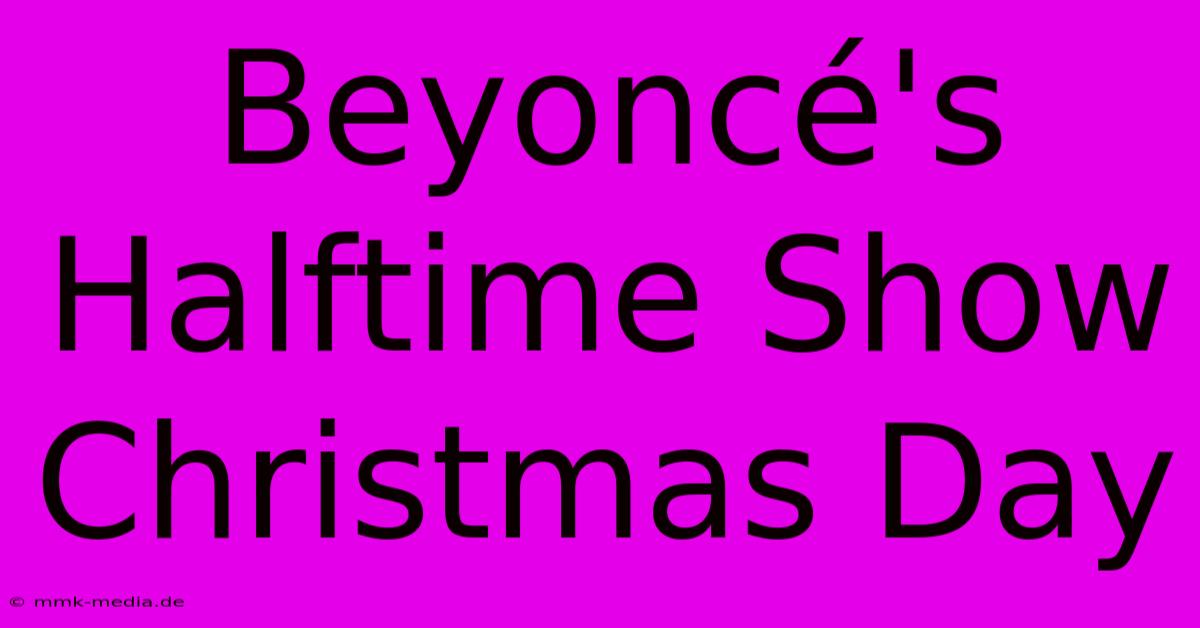 Beyoncé's Halftime Show Christmas Day