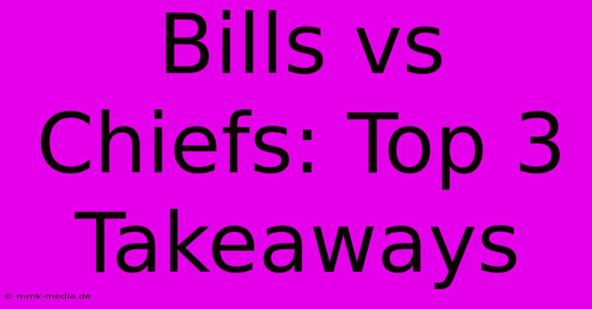 Bills Vs Chiefs: Top 3 Takeaways