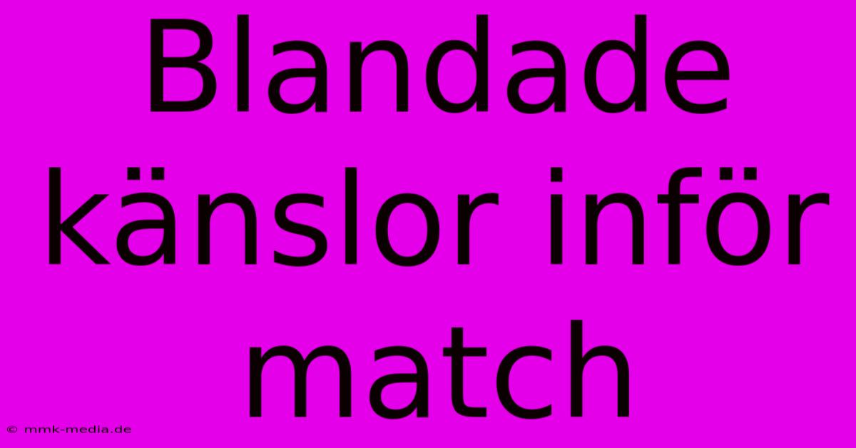 Blandade Känslor Inför Match