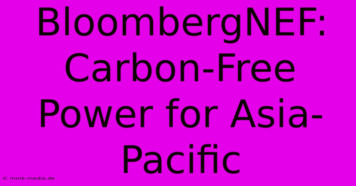 BloombergNEF: Carbon-Free Power For Asia-Pacific