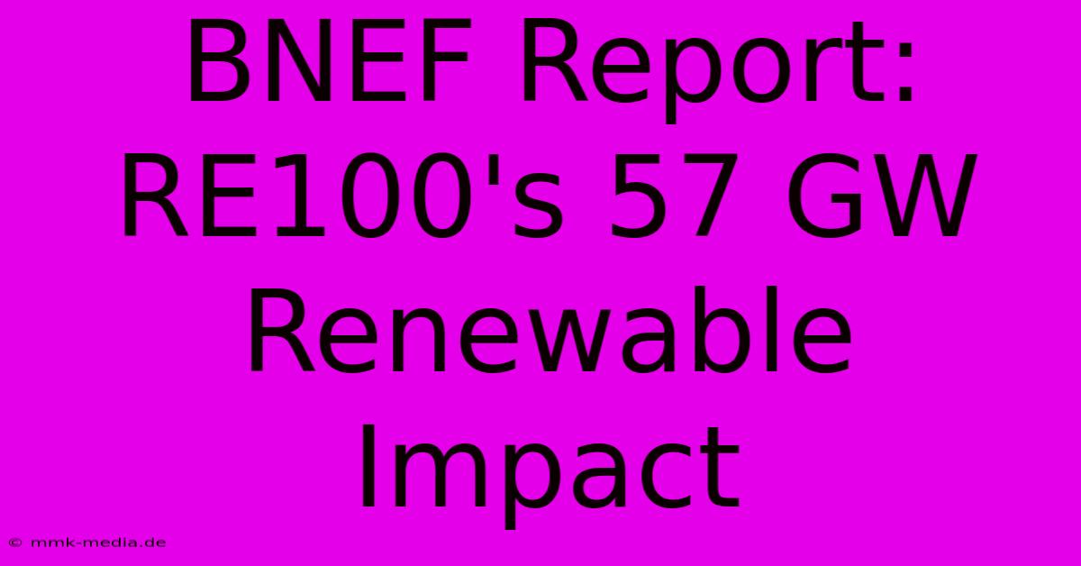 BNEF Report: RE100's 57 GW Renewable Impact