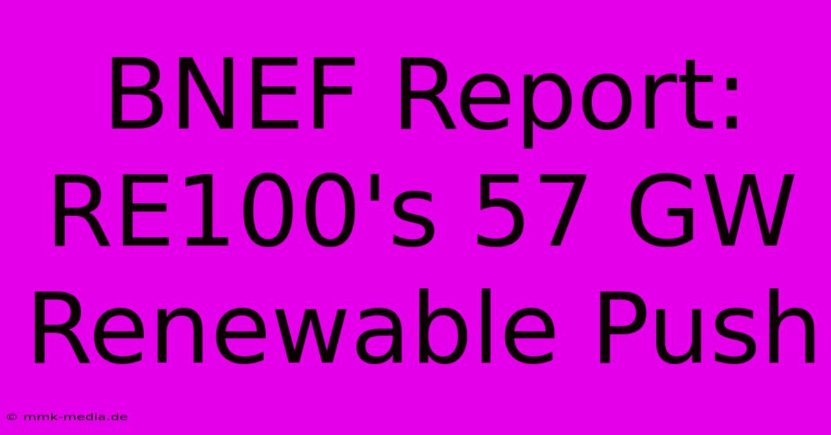 BNEF Report: RE100's 57 GW Renewable Push