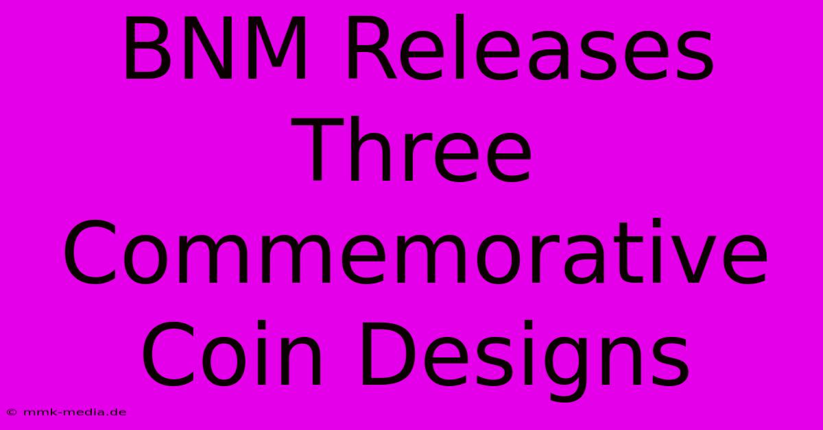 BNM Releases Three Commemorative Coin Designs