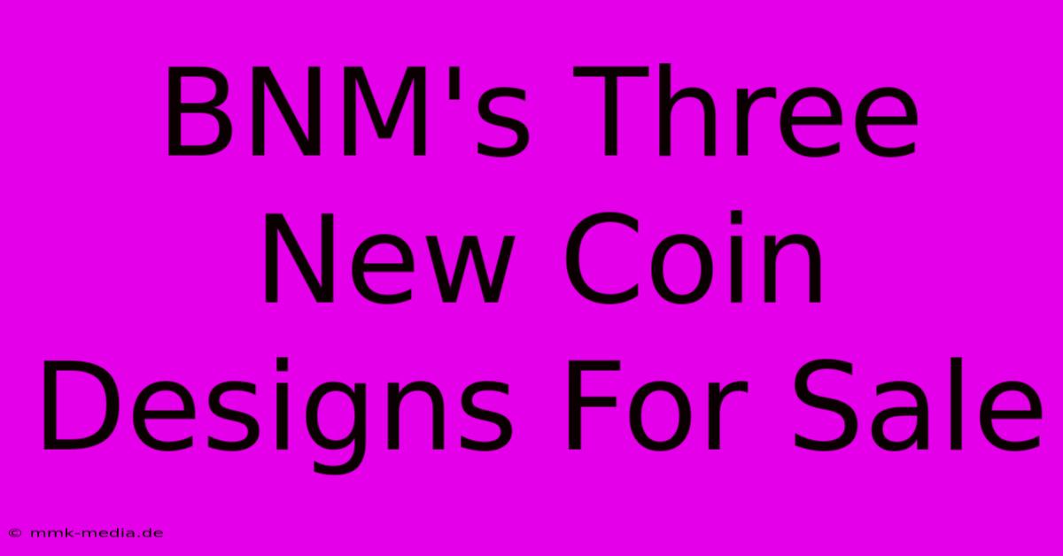 BNM's Three New Coin Designs For Sale