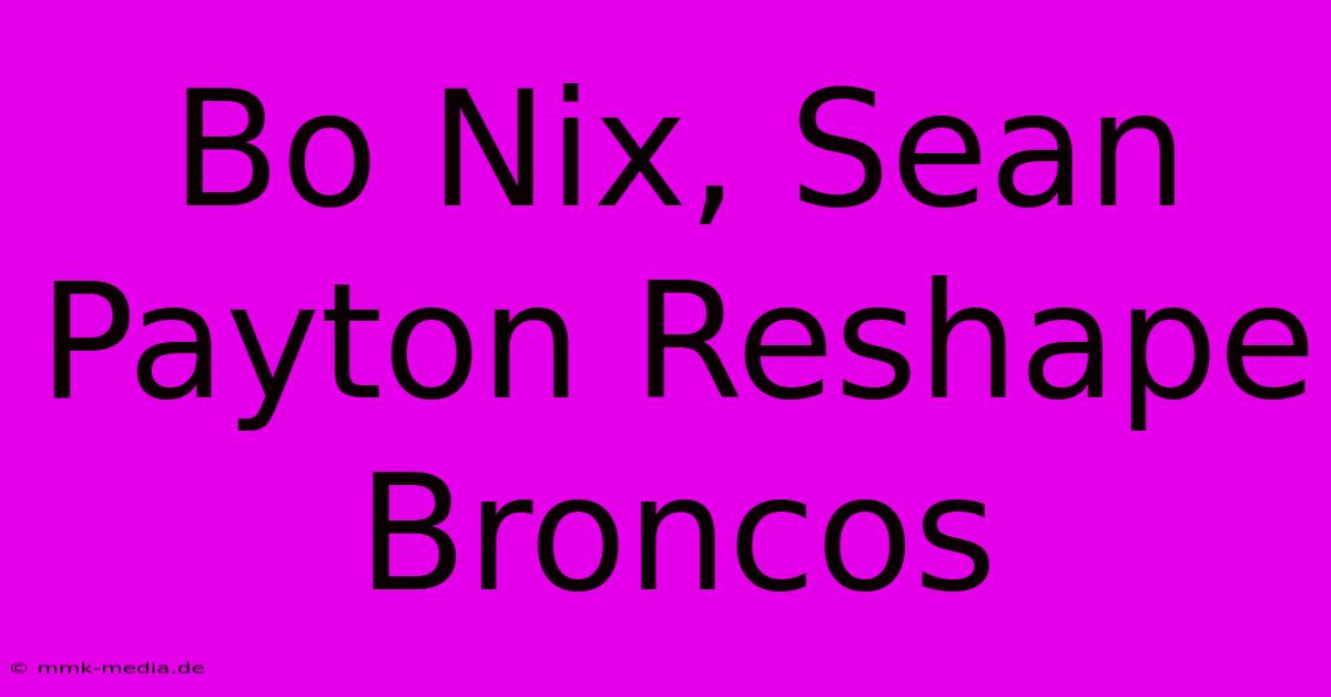 Bo Nix, Sean Payton Reshape Broncos