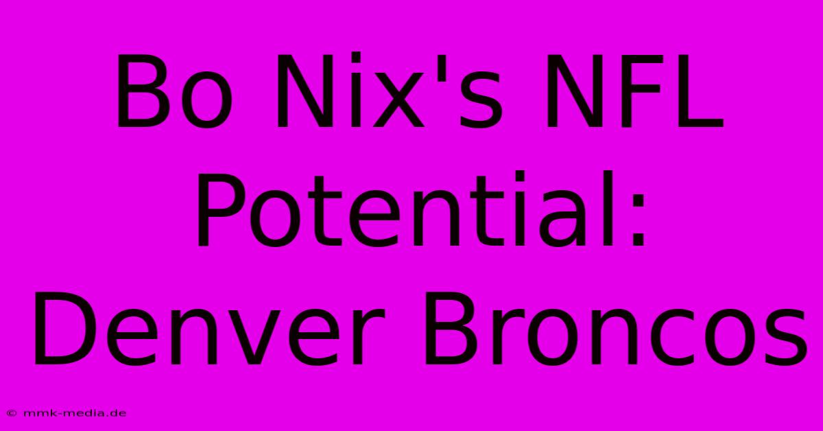 Bo Nix's NFL Potential: Denver Broncos