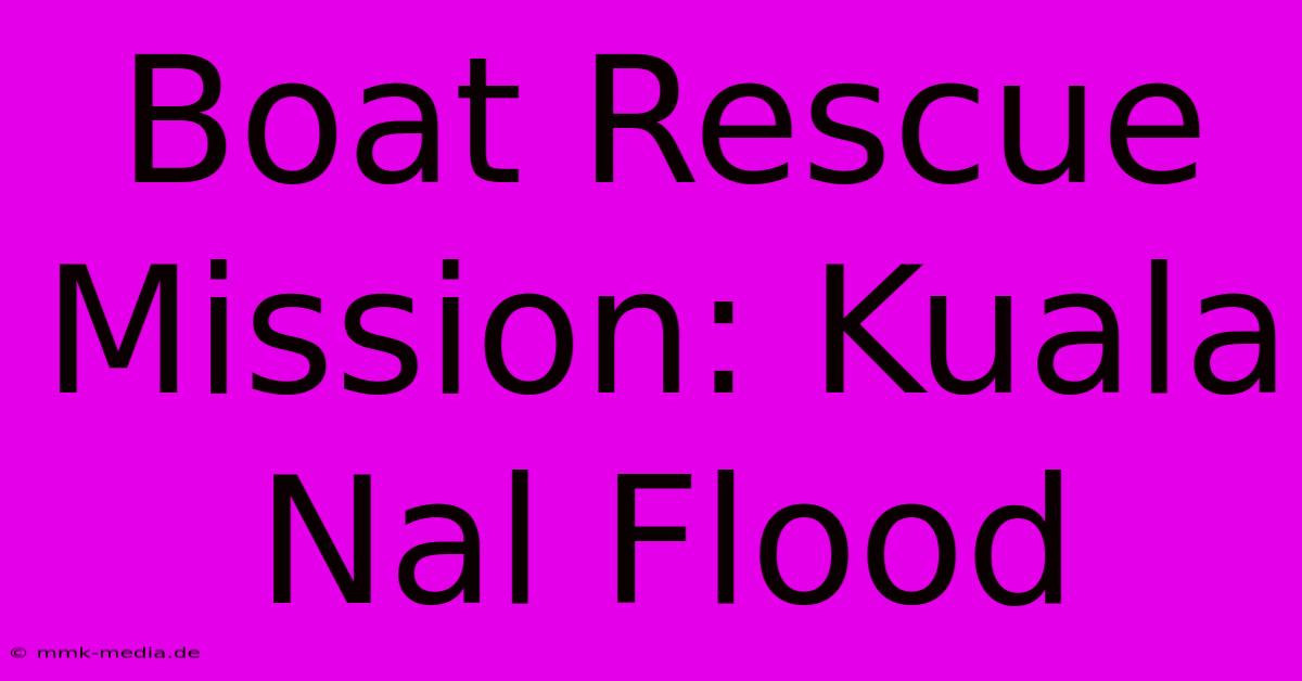 Boat Rescue Mission: Kuala Nal Flood