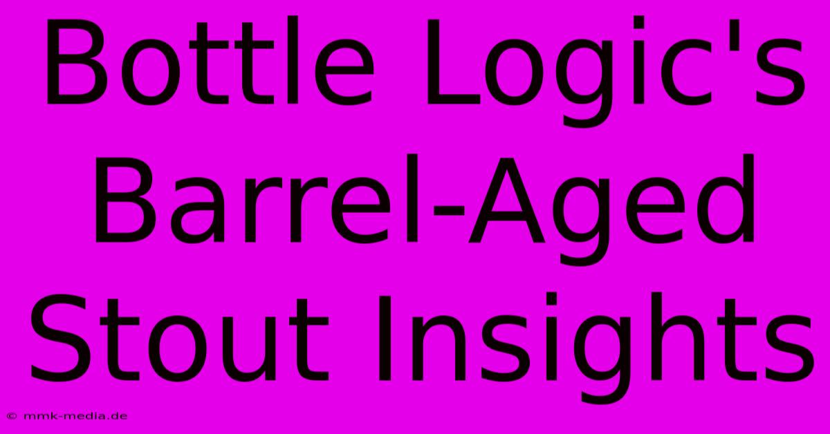 Bottle Logic's Barrel-Aged Stout Insights