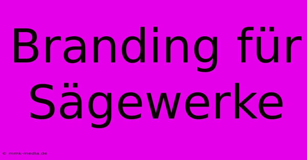 Branding Für Sägewerke