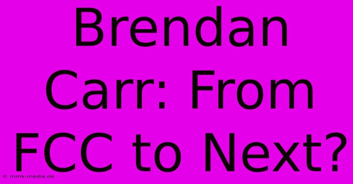 Brendan Carr: From FCC To Next?