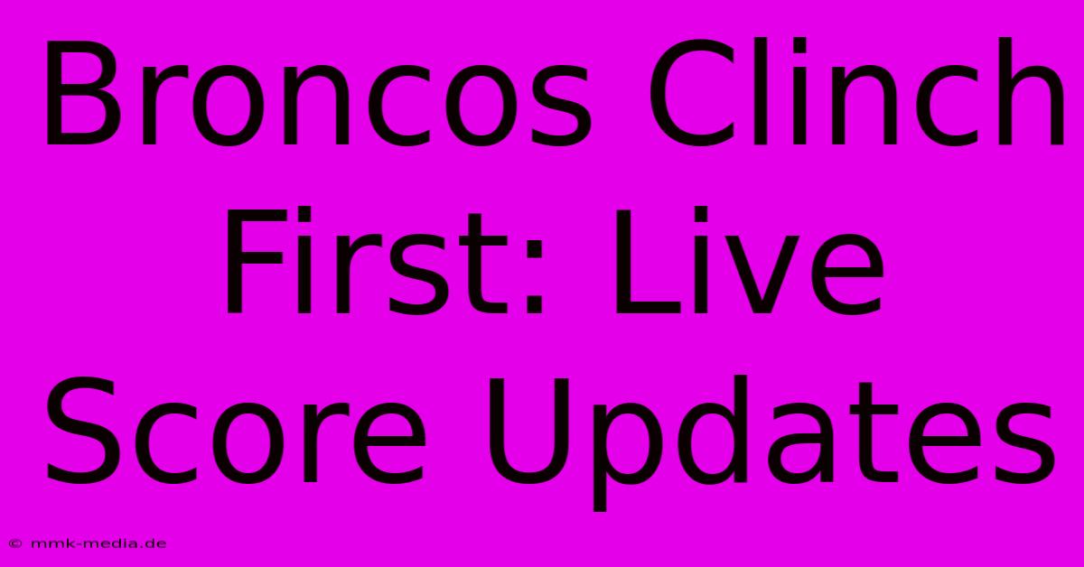 Broncos Clinch First: Live Score Updates