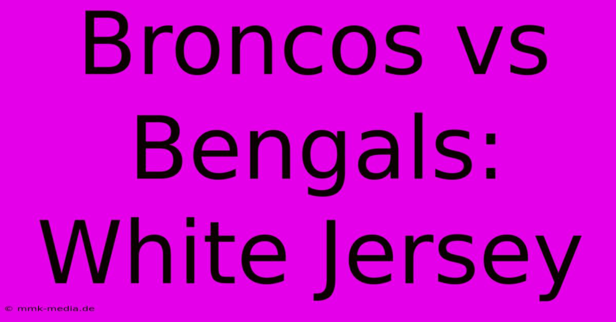 Broncos Vs Bengals: White Jersey