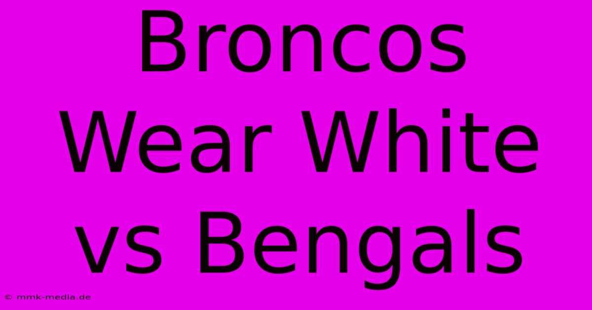 Broncos Wear White Vs Bengals