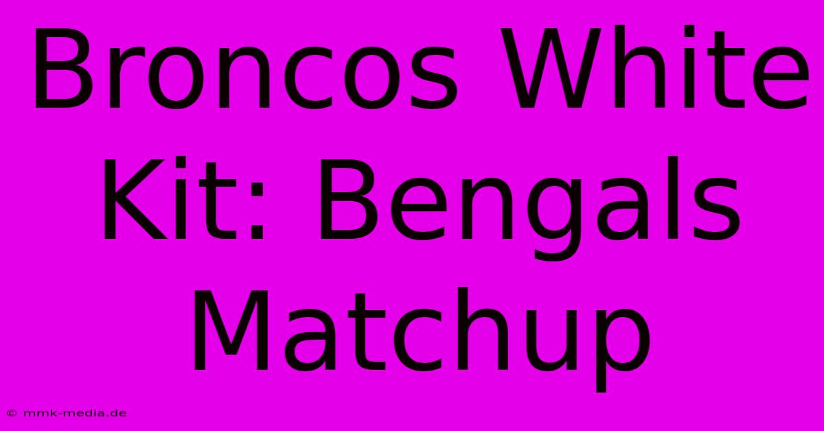 Broncos White Kit: Bengals Matchup