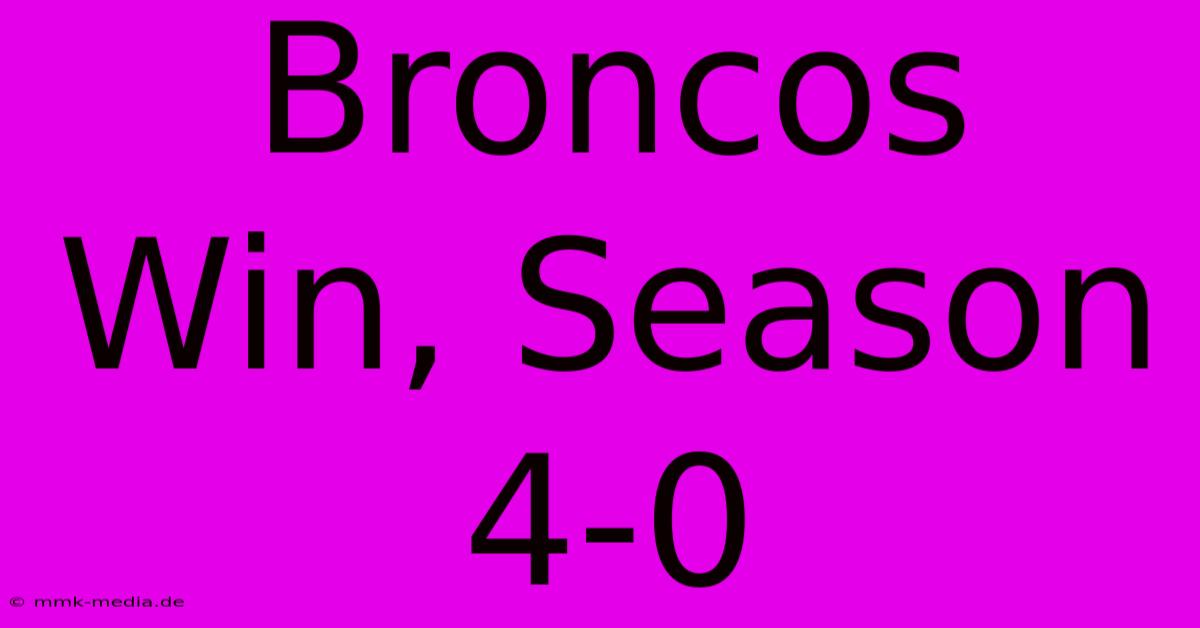 Broncos Win, Season 4-0