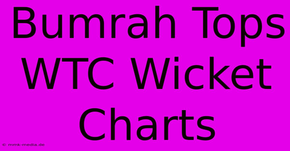 Bumrah Tops WTC Wicket Charts