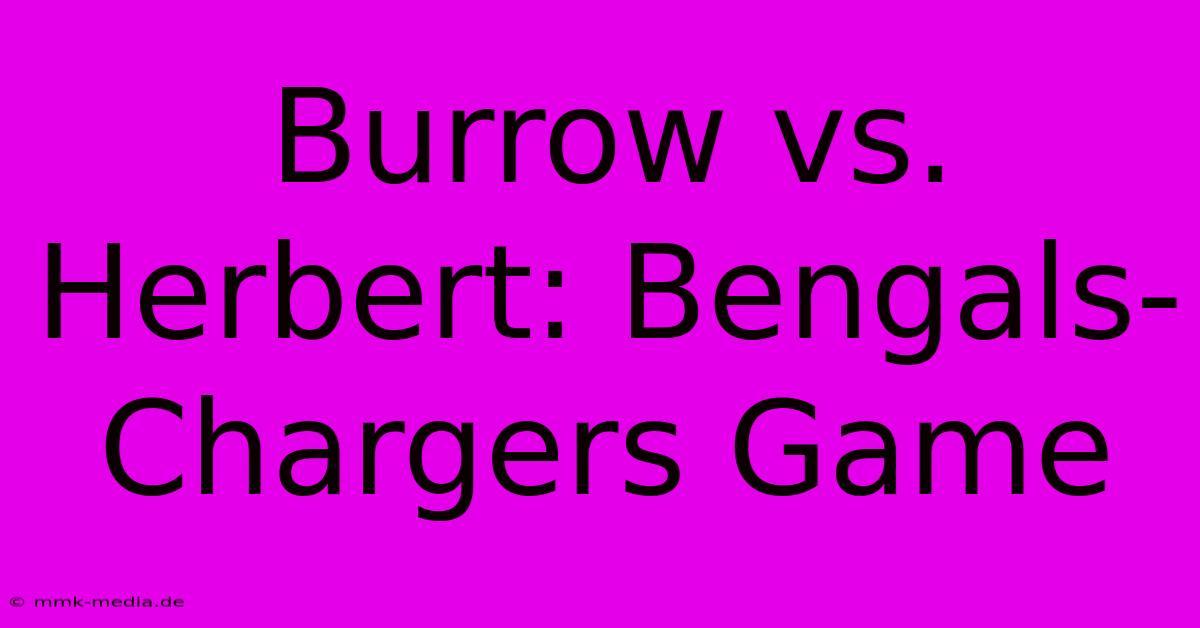 Burrow Vs. Herbert: Bengals-Chargers Game