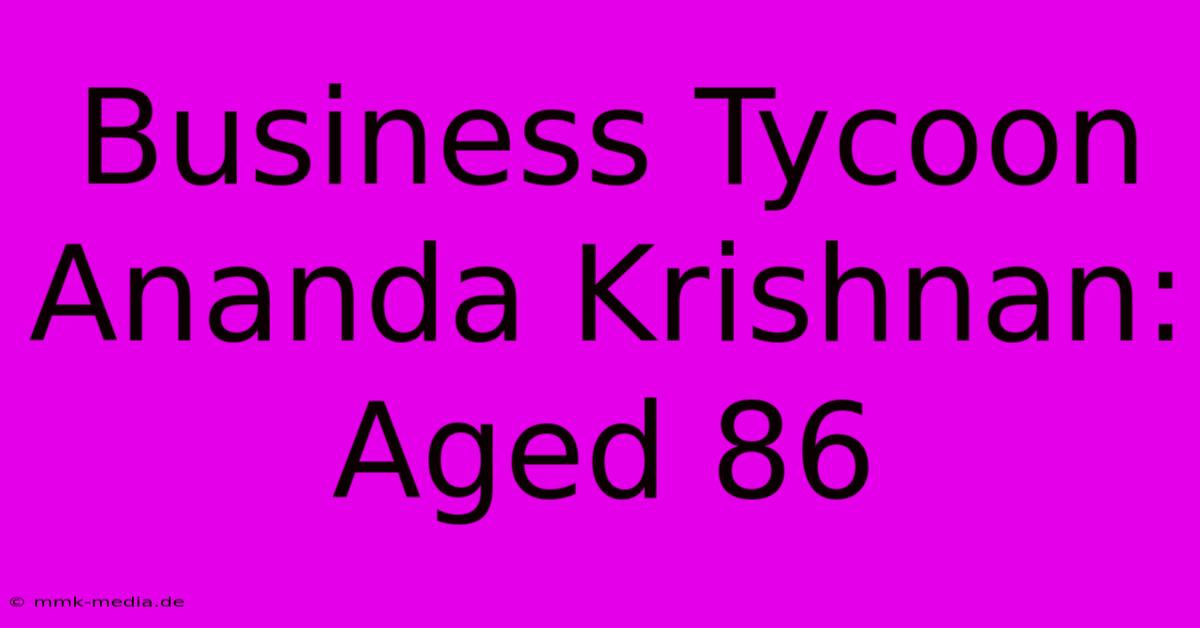 Business Tycoon Ananda Krishnan: Aged 86