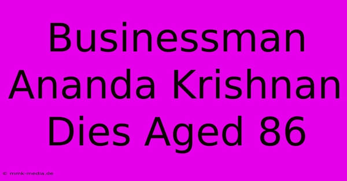 Businessman Ananda Krishnan Dies Aged 86