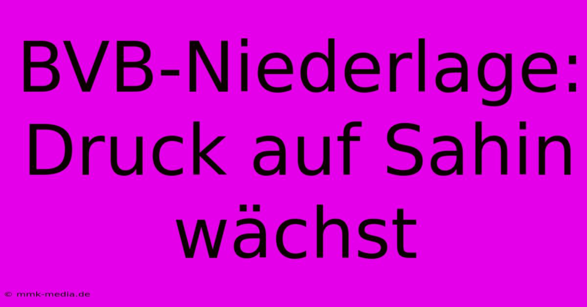 BVB-Niederlage: Druck Auf Sahin Wächst