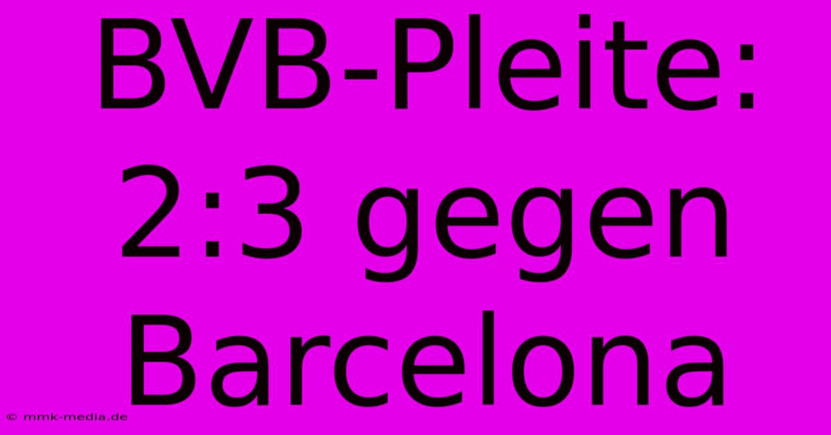 BVB-Pleite: 2:3 Gegen Barcelona