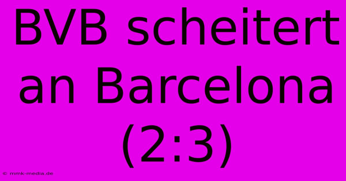 BVB Scheitert An Barcelona (2:3)