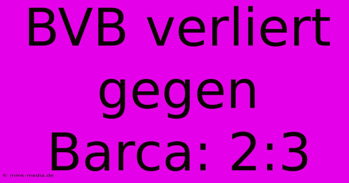 BVB Verliert Gegen Barca: 2:3