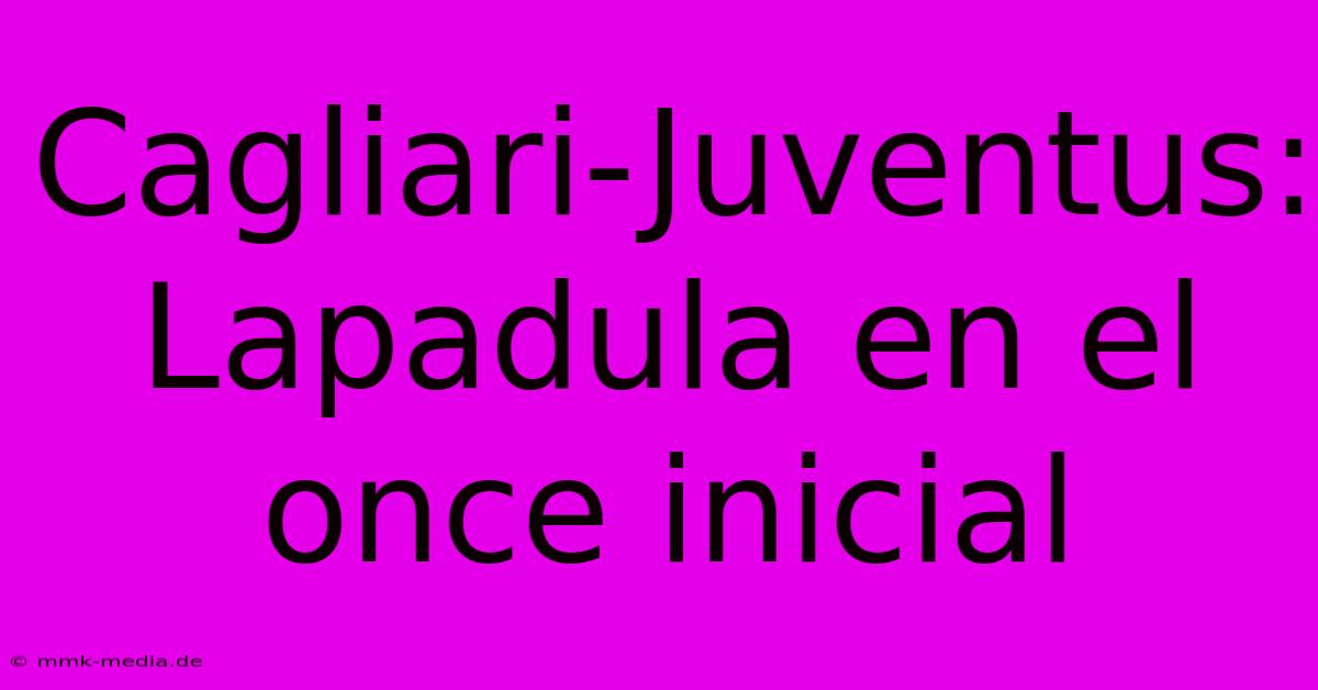 Cagliari-Juventus: Lapadula En El Once Inicial