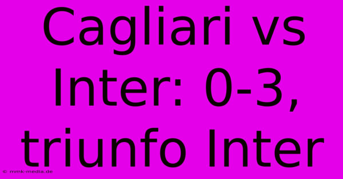 Cagliari Vs Inter: 0-3, Triunfo Inter