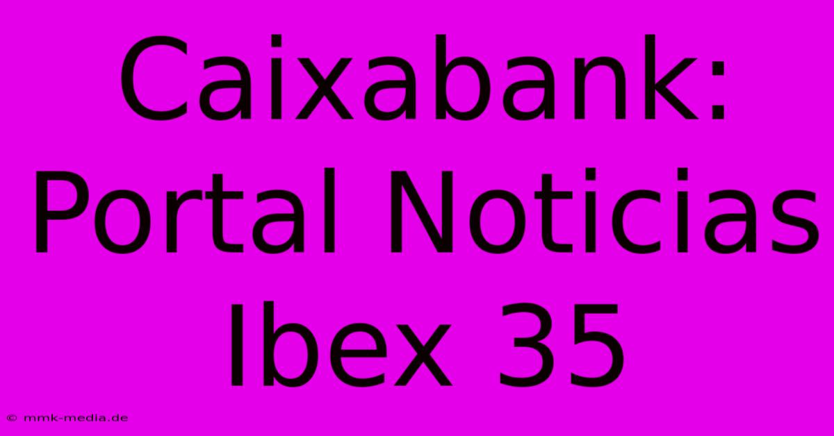 Caixabank: Portal Noticias Ibex 35