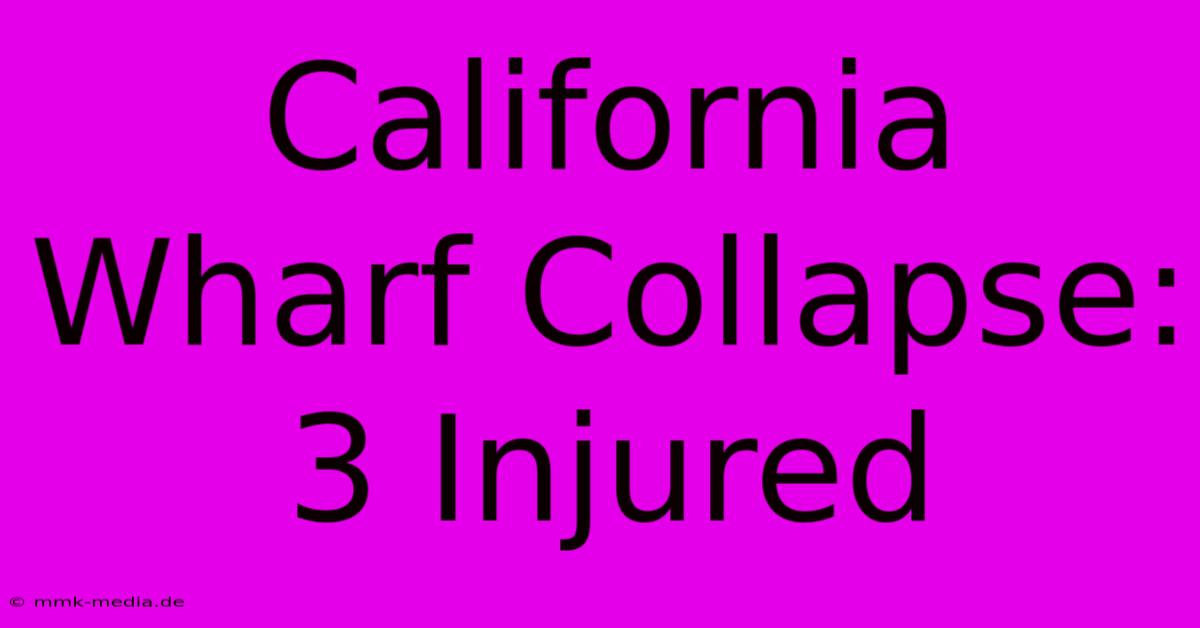 California Wharf Collapse: 3 Injured