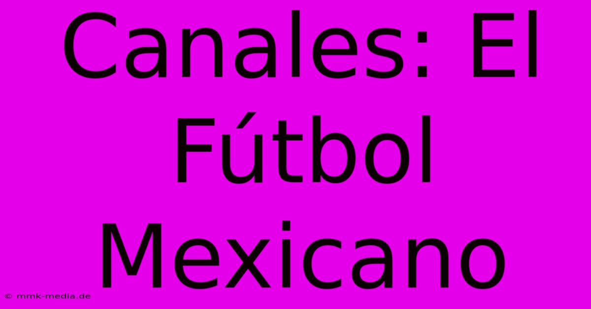 Canales: El Fútbol Mexicano