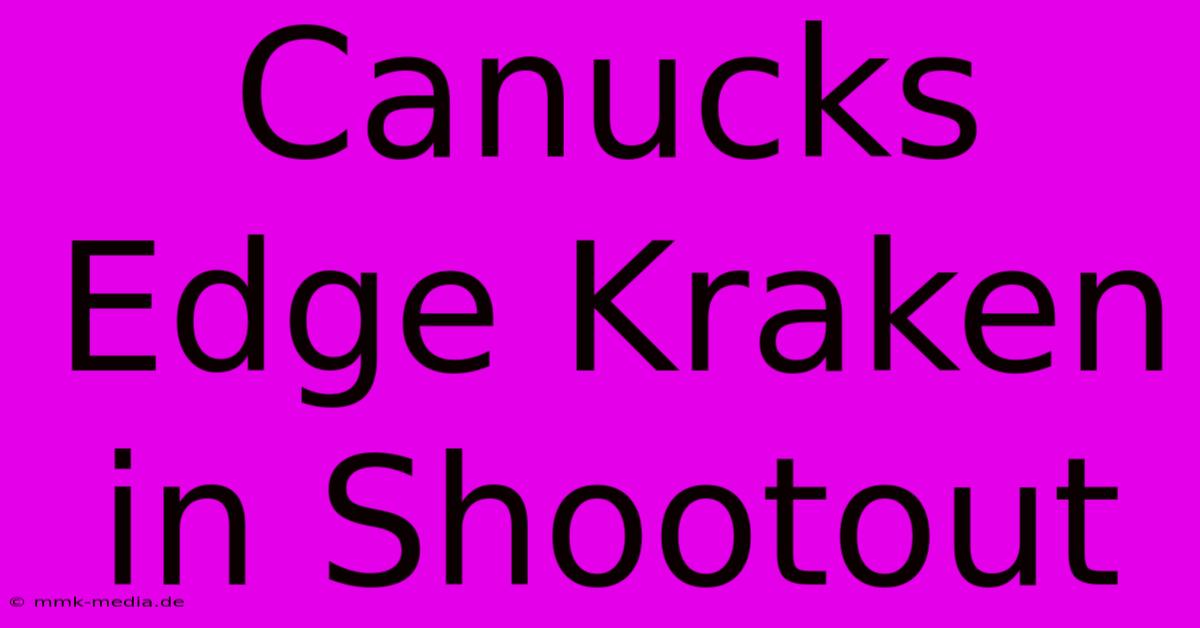 Canucks Edge Kraken In Shootout