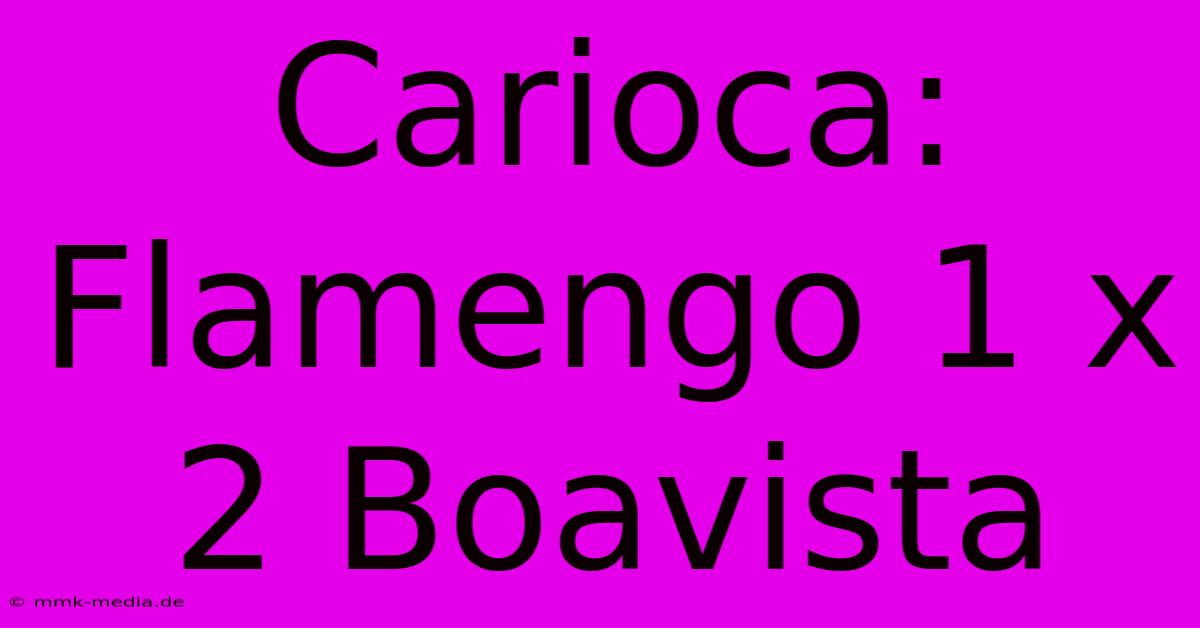 Carioca: Flamengo 1 X 2 Boavista