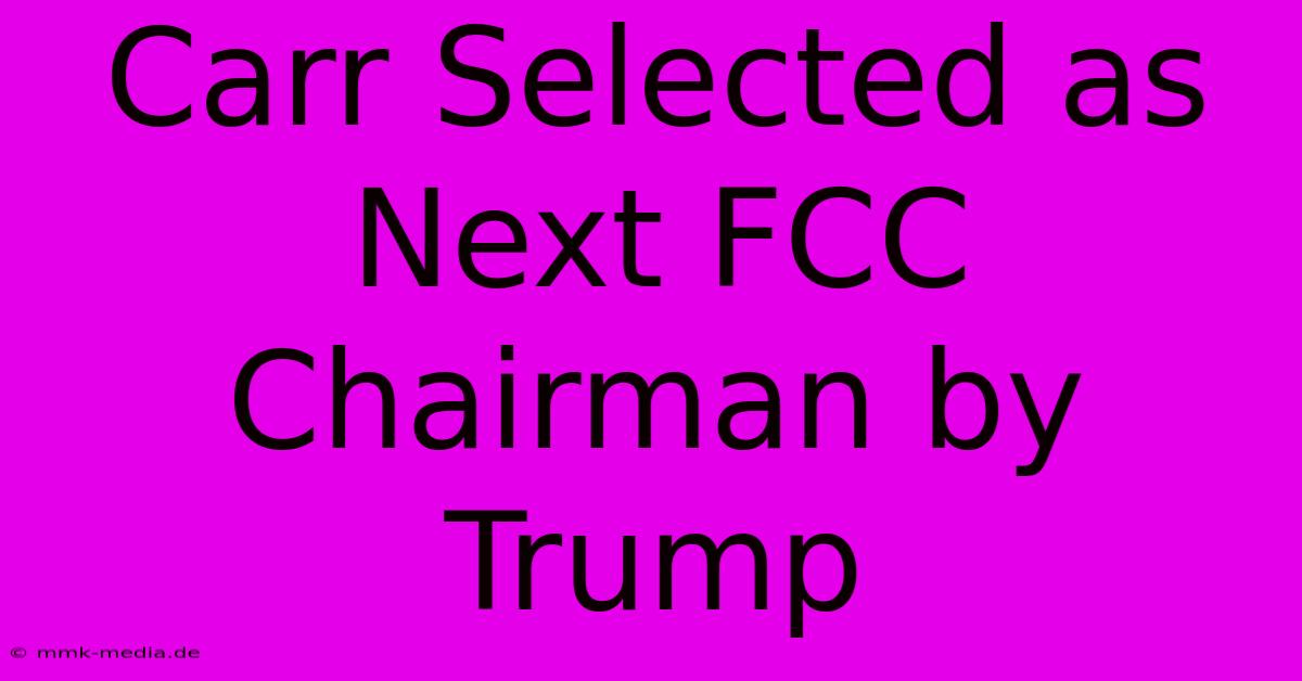 Carr Selected As Next FCC Chairman By Trump