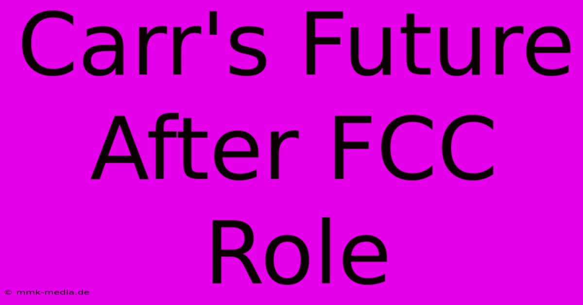 Carr's Future After FCC Role