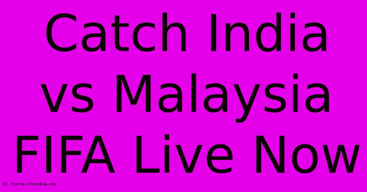 Catch India Vs Malaysia FIFA Live Now