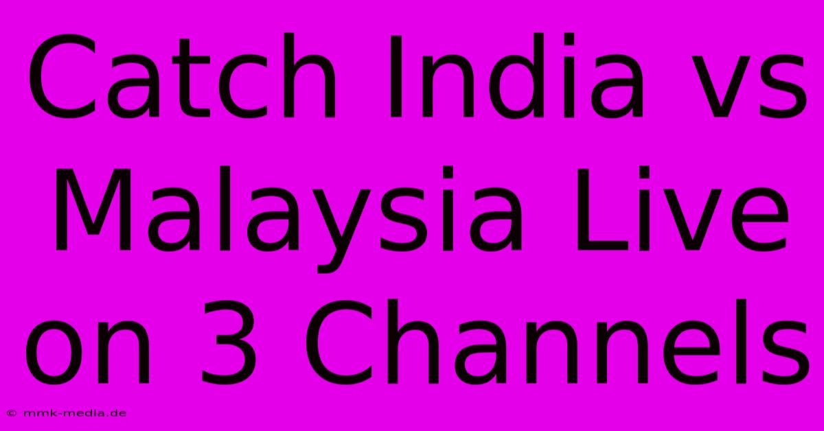 Catch India Vs Malaysia Live On 3 Channels