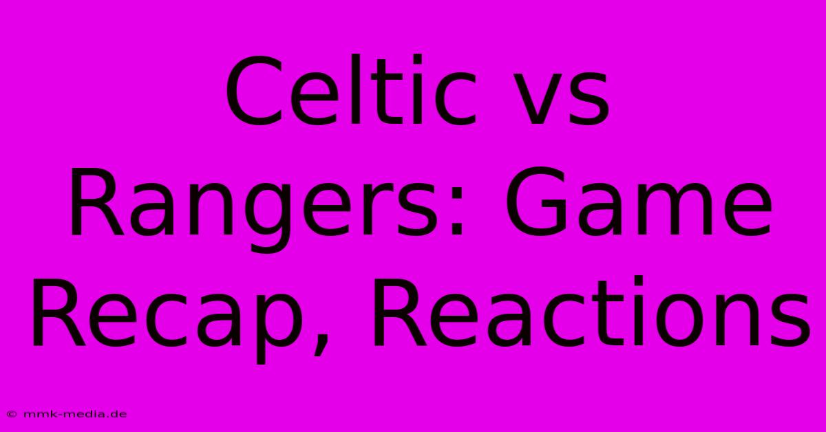 Celtic Vs Rangers: Game Recap, Reactions