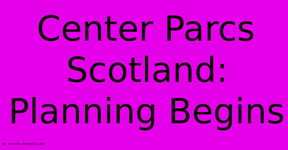 Center Parcs Scotland: Planning Begins