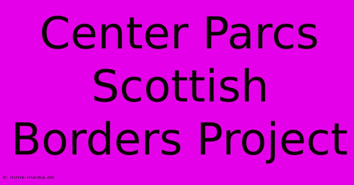 Center Parcs Scottish Borders Project