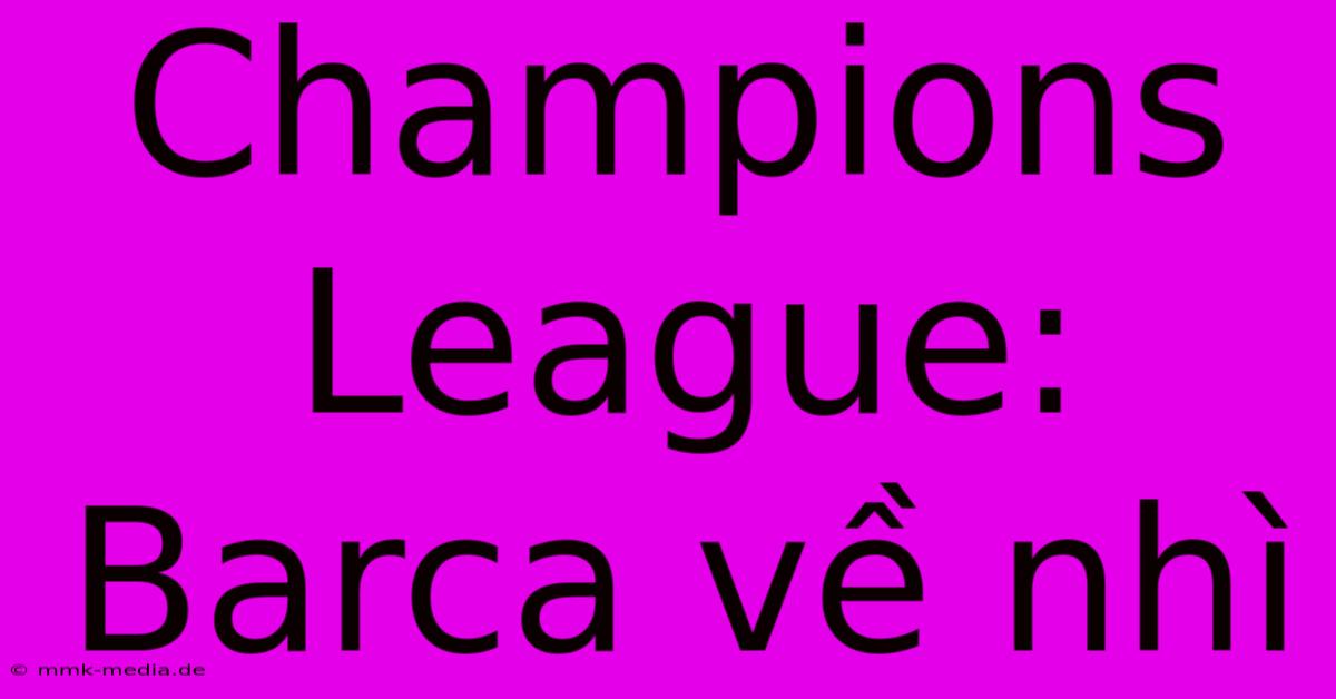 Champions League: Barca Về Nhì