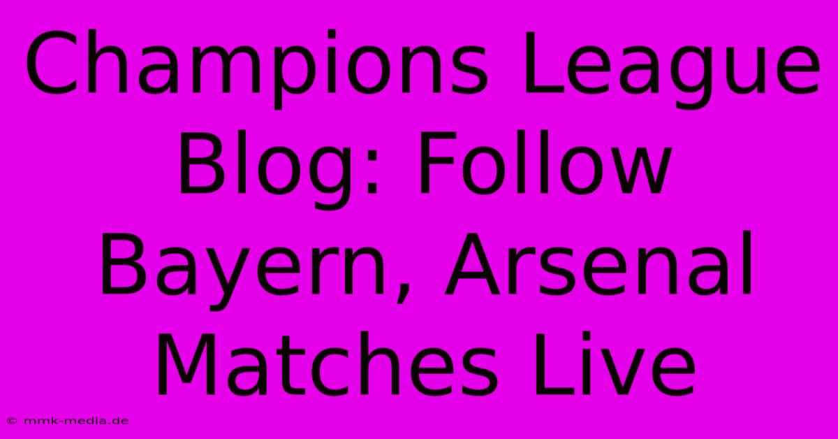 Champions League Blog: Follow Bayern, Arsenal Matches Live