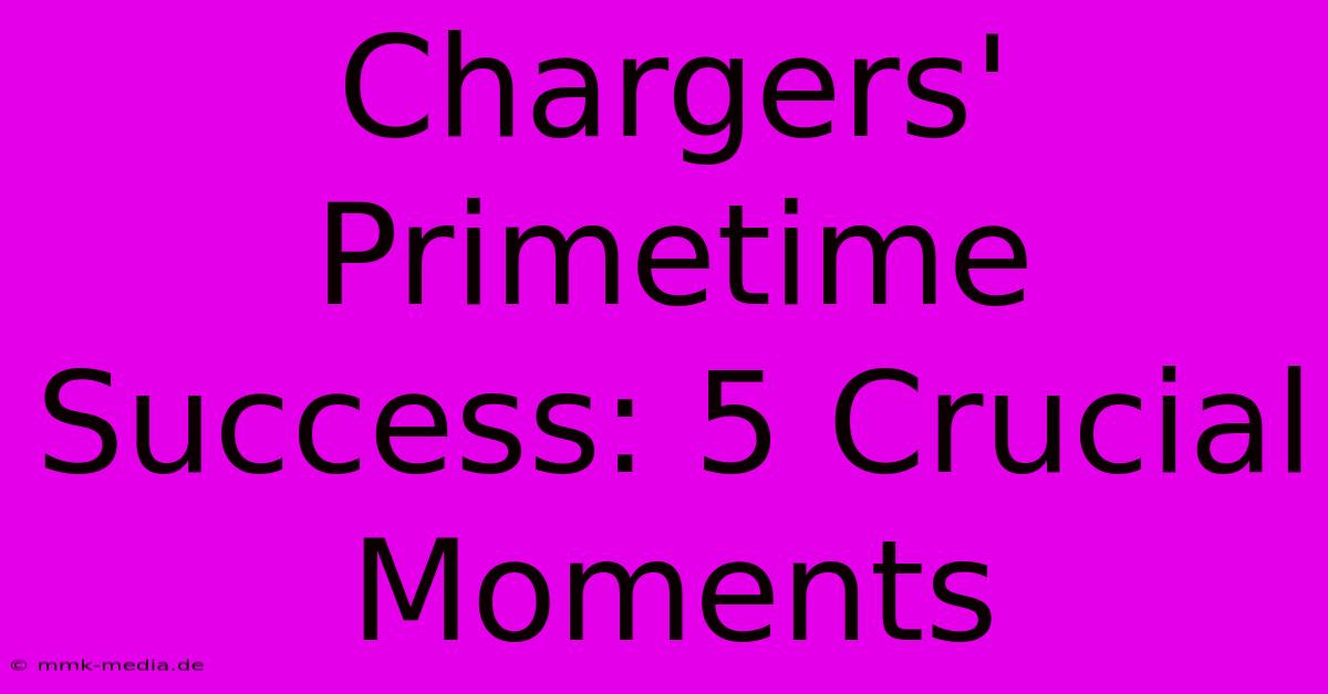 Chargers' Primetime Success: 5 Crucial Moments